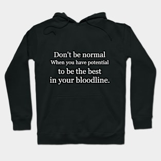 Don't be normal, when you have potential to be the best in your bloodline Black Hoodie